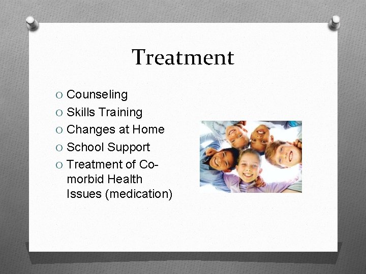 Treatment O Counseling O Skills Training O Changes at Home O School Support O