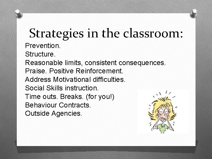 Strategies in the classroom: Prevention. Structure. Reasonable limits, consistent consequences. Praise. Positive Reinforcement. Address