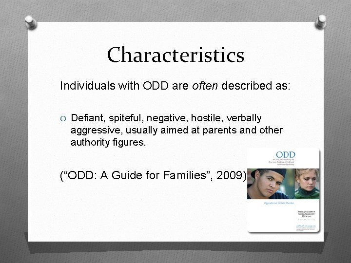 Characteristics Individuals with ODD are often described as: O Defiant, spiteful, negative, hostile, verbally