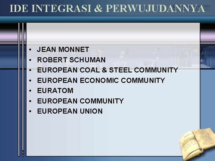 IDE INTEGRASI & PERWUJUDANNYA • • JEAN MONNET ROBERT SCHUMAN EUROPEAN COAL & STEEL