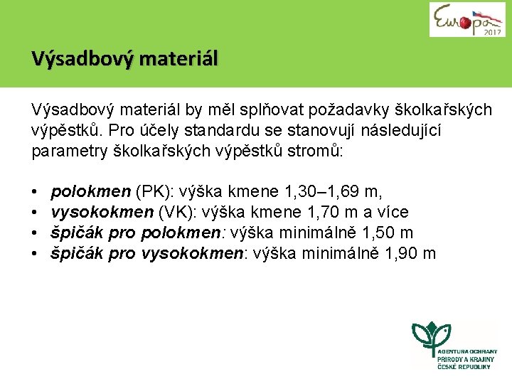 Výsadbový materiál by měl splňovat požadavky školkařských výpěstků. Pro účely standardu se stanovují následující