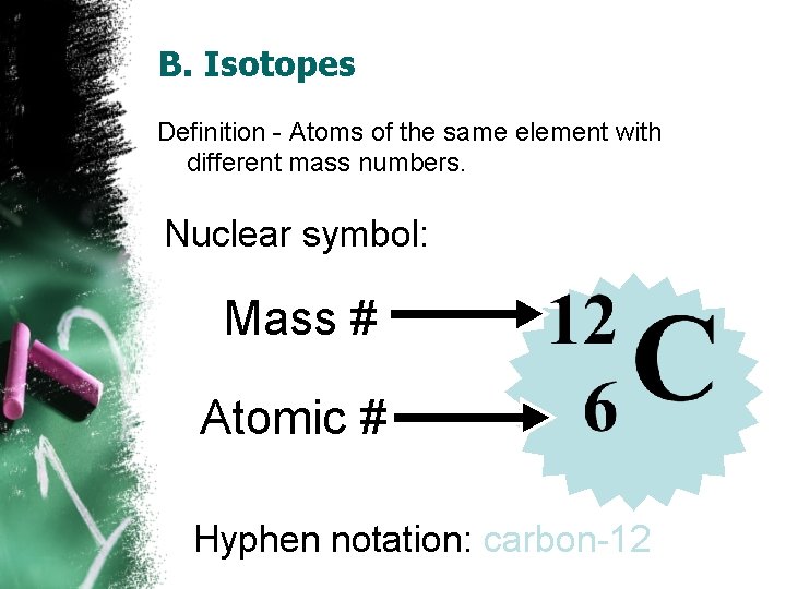 B. Isotopes Definition - Atoms of the same element with different mass numbers. Nuclear