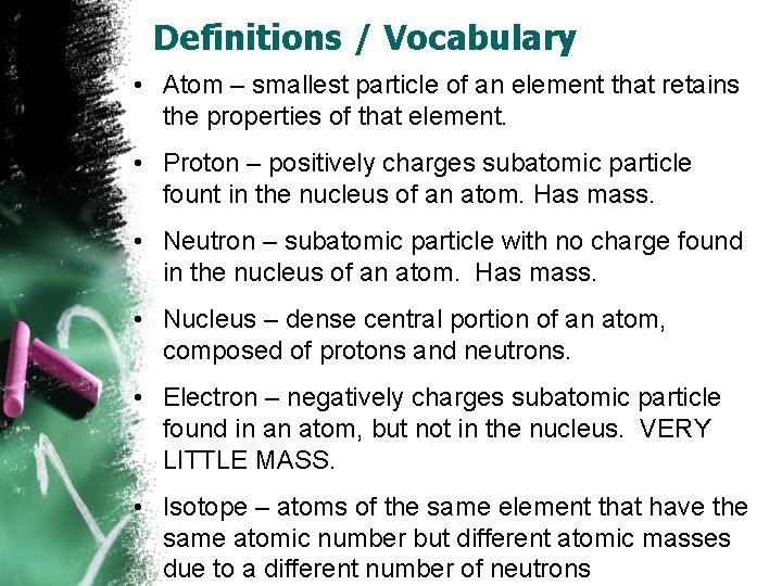 Definitions / Vocabulary • Atom – smallest particle of an element that retains the Definitions / Vocabulary • Atom – smallest particle of an element that retains the