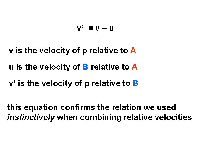 v’ = v – u v is the velocity of p relative to A