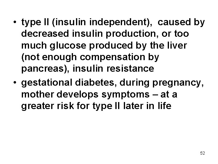  • type II (insulin independent), caused by decreased insulin production, or too much