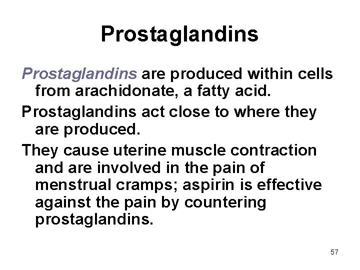 Prostaglandins are produced within cells from arachidonate, a fatty acid. Prostaglandins act close to