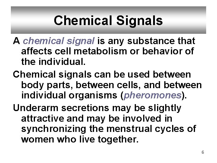 Chemical Signals A chemical signal is any substance that affects cell metabolism or behavior