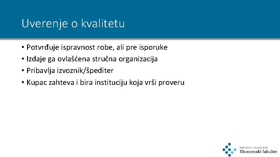 Uverenje o kvalitetu • Potvrđuje ispravnost robe, ali pre isporuke • Izdaje ga ovlašćena