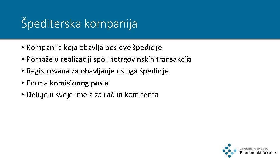 Špediterska kompanija • Kompanija koja obavlja poslove špedicije • Pomaže u realizaciji spoljnotrgovinskih transakcija