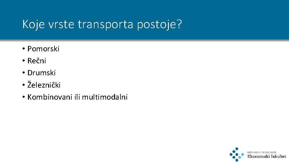 Koje vrste transporta postoje? • Pomorski • Rečni • Drumski • Železnički • Kombinovani