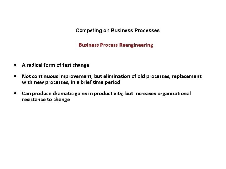 Competing on Business Processes Business Process Reengineering • A radical form of fast change