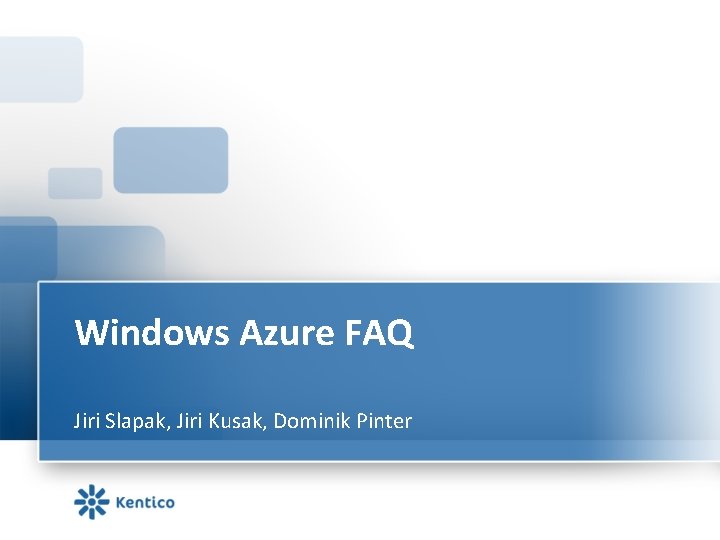 Windows Azure FAQ Jiri Slapak, Jiri Kusak, Dominik Pinter 