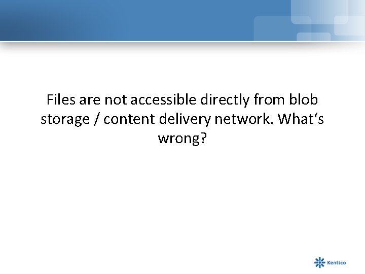 Files are not accessible directly from blob storage / content delivery network. What‘s wrong?