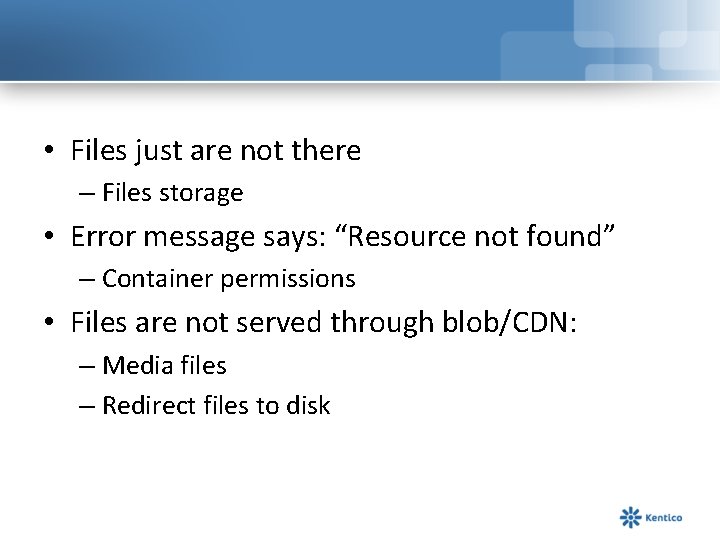  • Files just are not there – Files storage • Error message says: