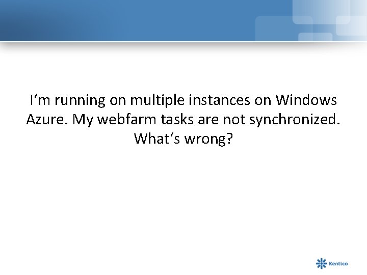 I‘m running on multiple instances on Windows Azure. My webfarm tasks are not synchronized.