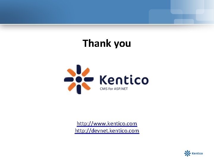 Thank you http: //www. kentico. com http: //devnet. kentico. com 