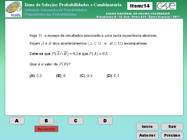 Itens de Seleção: Probabilidades e Combinatória Definição Axiomática de Probabilidades. Propriedades das Probabilidades. A