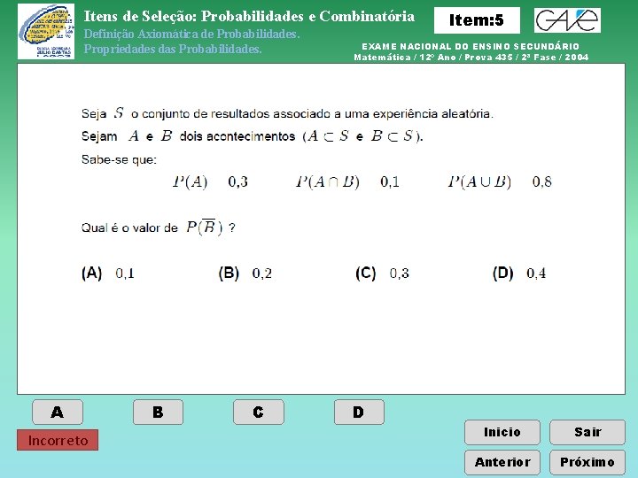 Itens de Seleção: Probabilidades e Combinatória Definição Axiomática de Probabilidades. Propriedades das Probabilidades. A