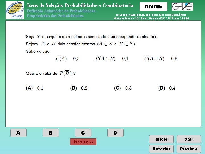 Itens de Seleção: Probabilidades e Combinatória Definição Axiomática de Probabilidades. Propriedades das Probabilidades. A