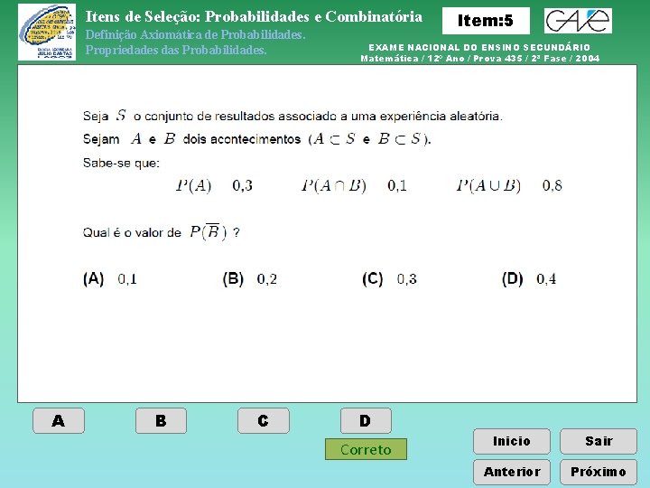 Itens de Seleção: Probabilidades e Combinatória Definição Axiomática de Probabilidades. Propriedades das Probabilidades. A