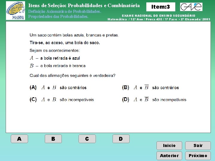 Itens de Seleção: Probabilidades e Combinatória Definição Axiomática de Probabilidades. Propriedades das Probabilidades. A