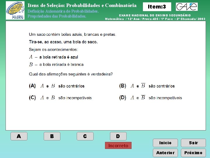 Itens de Seleção: Probabilidades e Combinatória Definição Axiomática de Probabilidades. Propriedades das Probabilidades. A