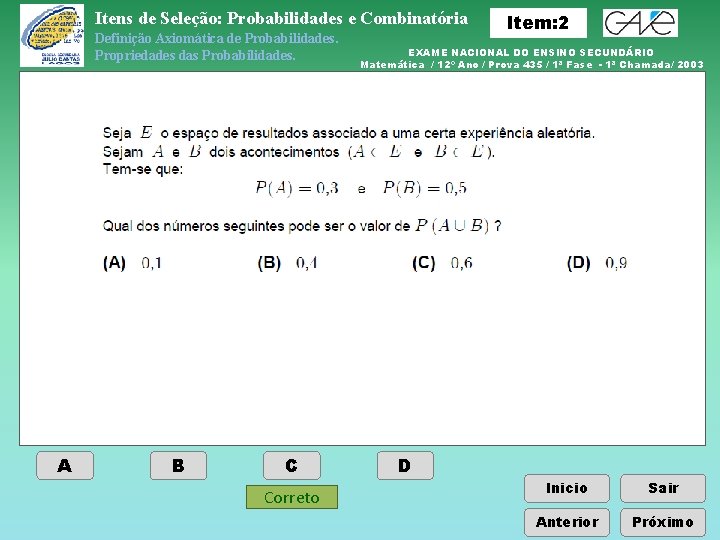 Itens de Seleção: Probabilidades e Combinatória Definição Axiomática de Probabilidades. Propriedades das Probabilidades. A