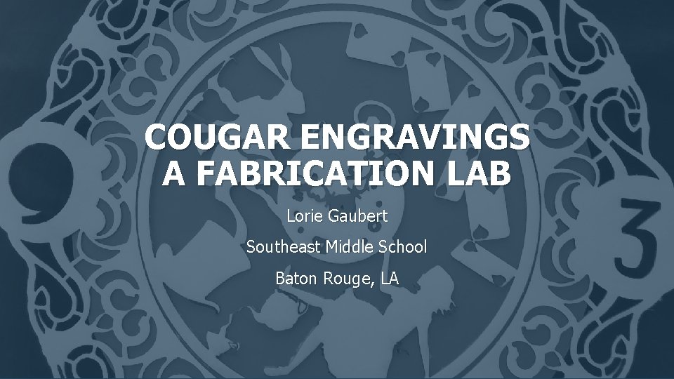 COUGAR ENGRAVINGS A FABRICATION LAB Lorie Gaubert Southeast Middle School Baton Rouge, LA 