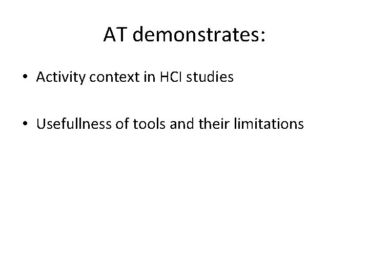 AT demonstrates: • Activity context in HCI studies • Usefullness of tools and their