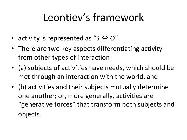 Leontiev’s framework • activity is represented as “S ⇔ O”. • There are two