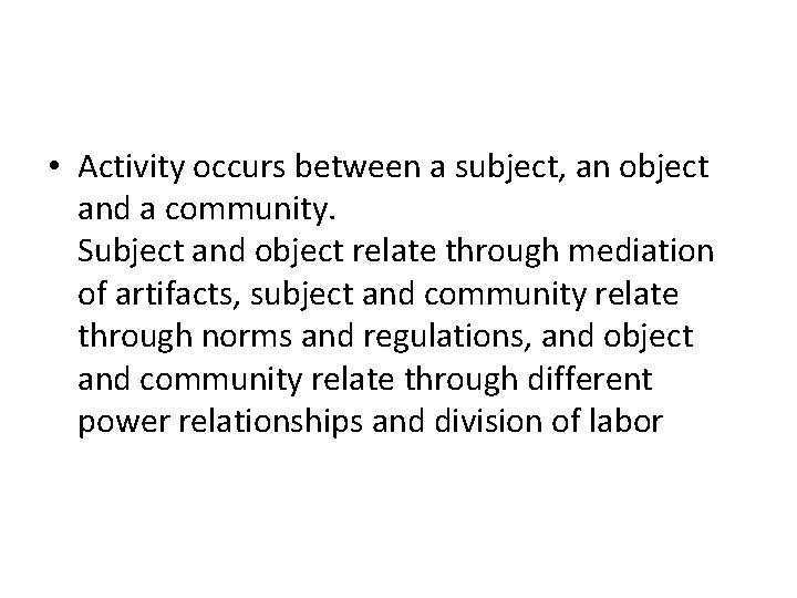  • Activity occurs between a subject, an object and a community. Subject and