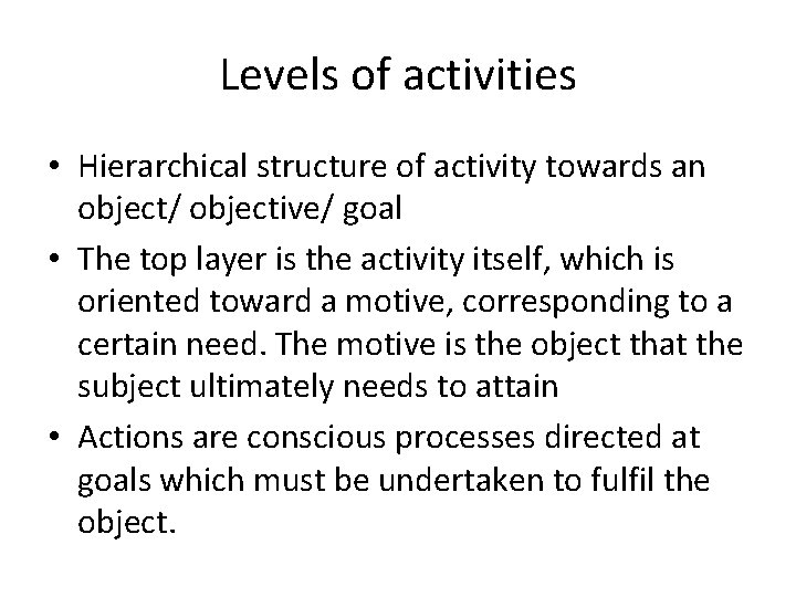 Levels of activities • Hierarchical structure of activity towards an object/ objective/ goal •