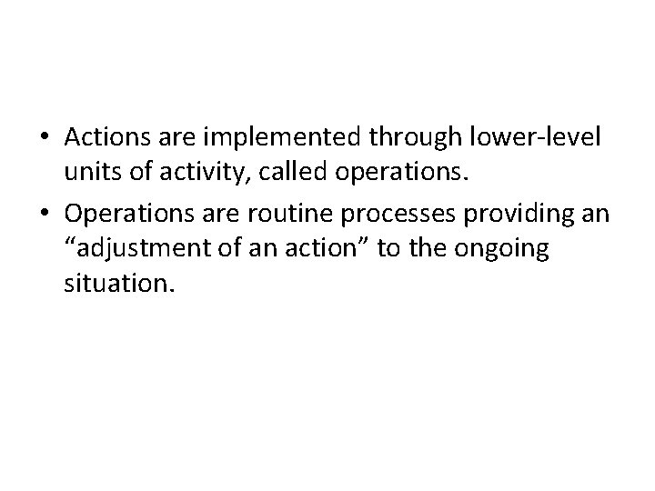  • Actions are implemented through lower-level units of activity, called operations. • Operations