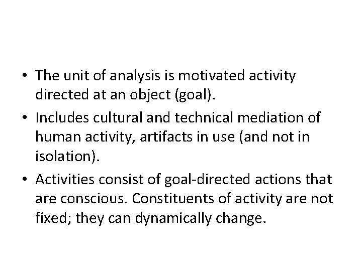  • The unit of analysis is motivated activity directed at an object (goal).