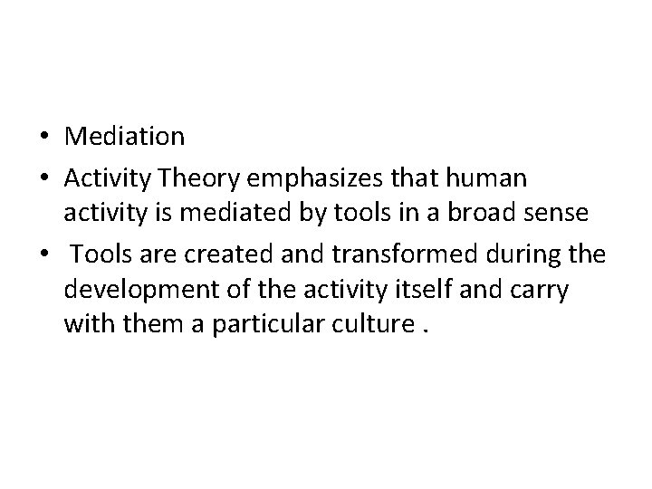  • Mediation • Activity Theory emphasizes that human activity is mediated by tools