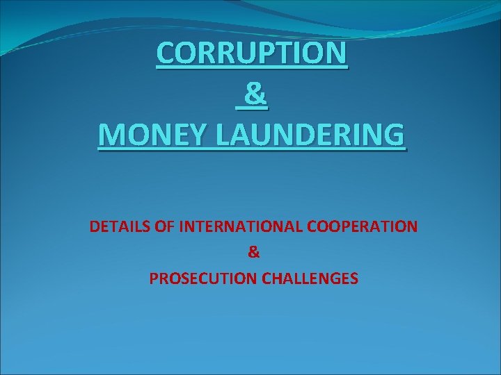 CORRUPTION & MONEY LAUNDERING DETAILS OF INTERNATIONAL COOPERATION & PROSECUTION CHALLENGES 