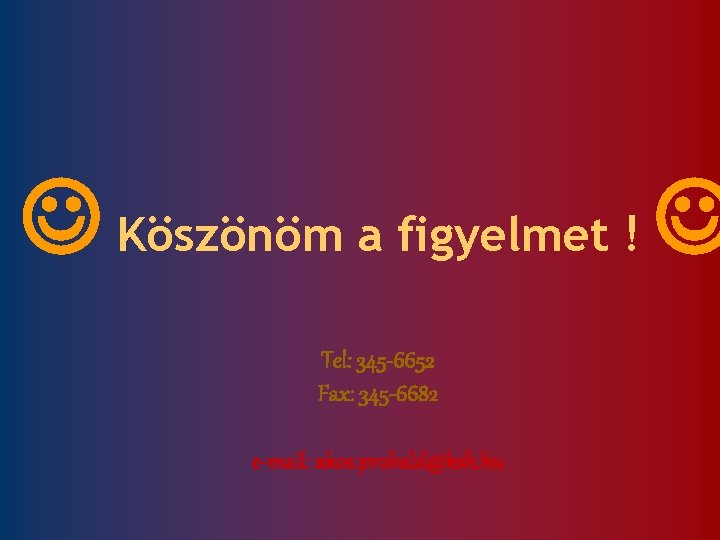  Köszönöm a figyelmet ! Tel: 345 -6652 Fax: 345 -6682 e-mail: akos. probald@ksh.