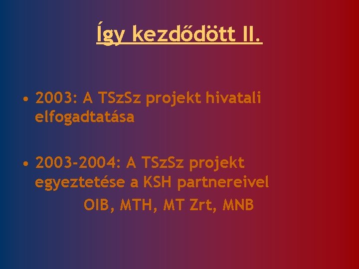 Így kezdődött II. • 2003: A TSz. Sz projekt hivatali elfogadtatása • 2003 -2004: