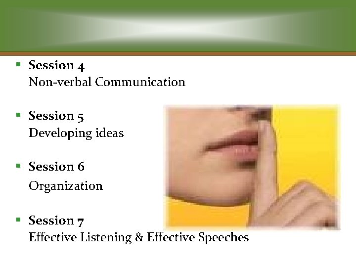 § Session 4 Non-verbal Communication § Session 5 Developing ideas § Session 6 Organization