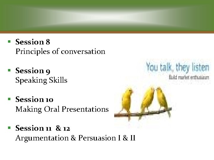 § Session 8 Principles of conversation § Session 9 Speaking Skills § Session 10
