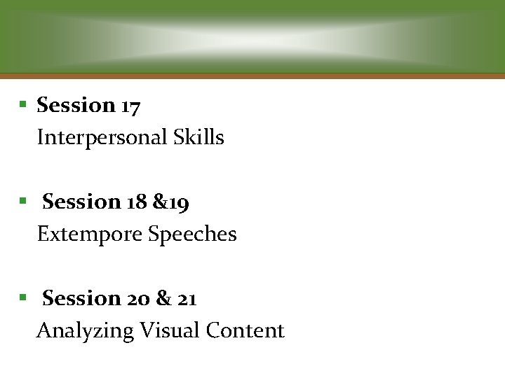 § Session 17 Interpersonal Skills § Session 18 &19 Extempore Speeches § Session 20