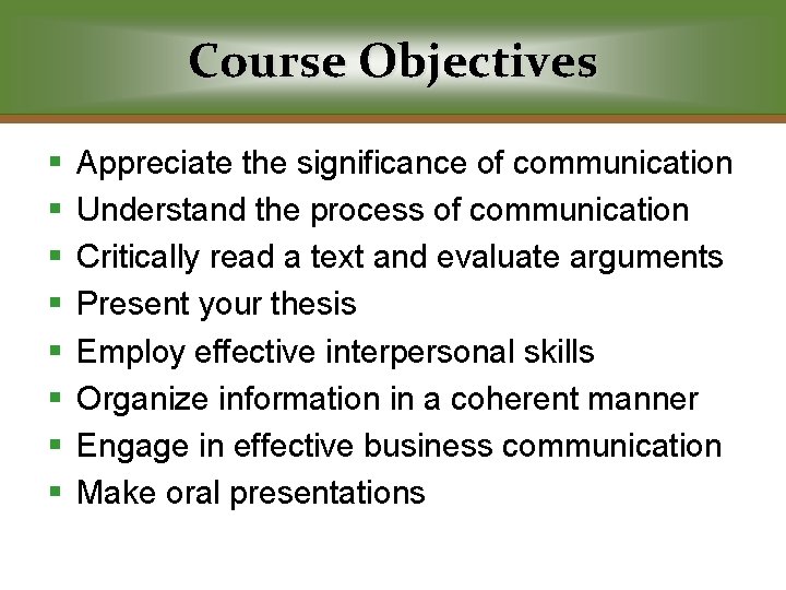 Course Objectives § § § § Appreciate the significance of communication Understand the process