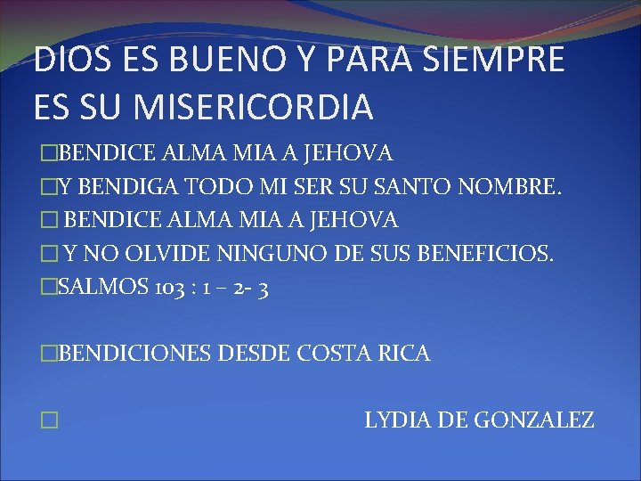 DIOS ES BUENO Y PARA SIEMPRE ES SU MISERICORDIA �BENDICE ALMA MIA A JEHOVA