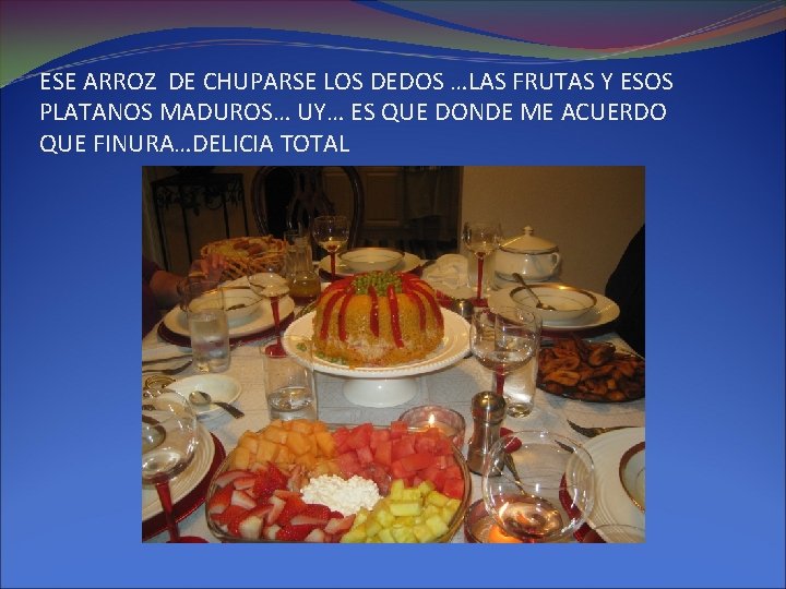 ESE ARROZ DE CHUPARSE LOS DEDOS …LAS FRUTAS Y ESOS PLATANOS MADUROS… UY… ES