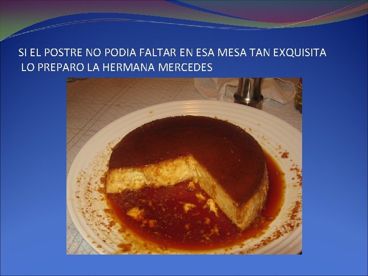 SI EL POSTRE NO PODIA FALTAR EN ESA MESA TAN EXQUISITA LO PREPARO LA