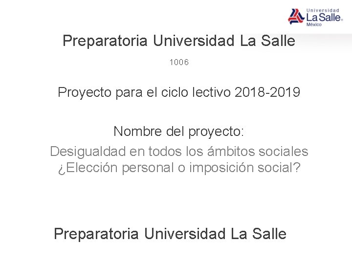 Preparatoria Universidad La Salle 1006 Proyecto para el ciclo lectivo 2018 -2019 Nombre del