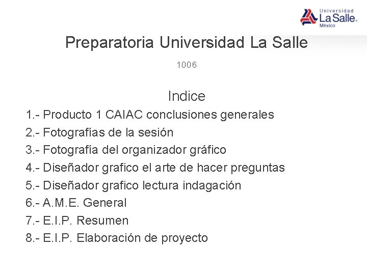 Preparatoria Universidad La Salle 1006 Indice 1. - Producto 1 CAIAC conclusiones generales 2.