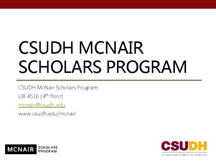 CSUDH MCNAIR SCHOLARS PROGRAM CSUDH Mc. Nair Scholars Program LIB 4516 (4 th floor)