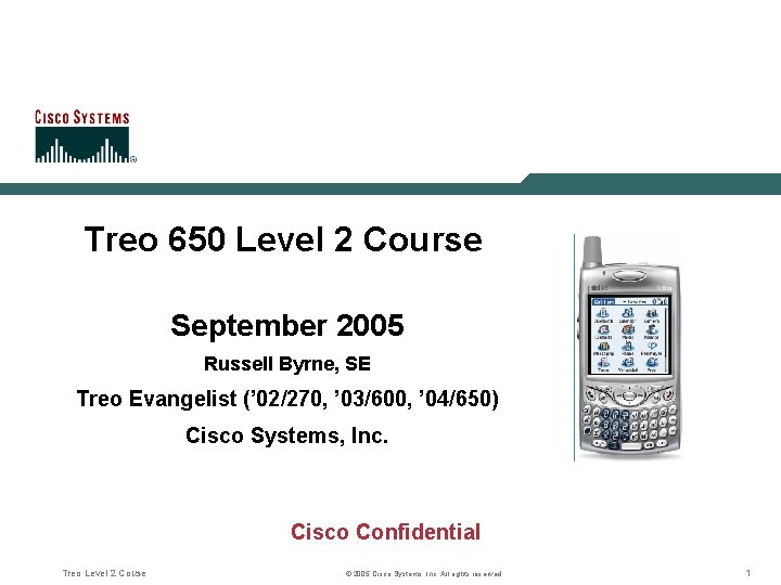 Treo 650 Level 2 Course September 2005 Russell Byrne, SE Treo Evangelist (’ 02/270,