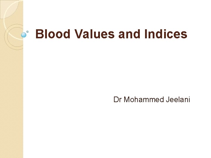 Blood Values and Indices Dr Mohammed Jeelani 